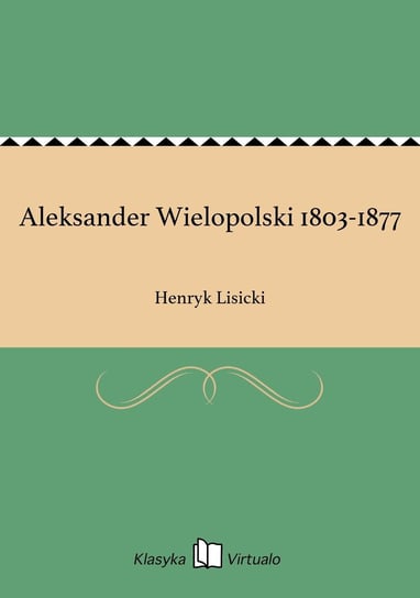 Aleksander Wielopolski 1803-1877 Lisicki Henryk