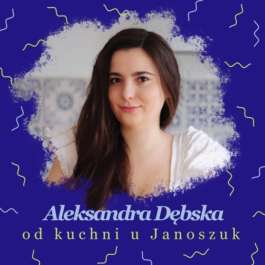 Aleksandra Dębska od Kuchni - u Janoszuk - podcast Janoszuk Urszula