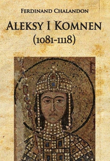 Aleksy I Komnen (1081-1118) Chalandon Ferdinand