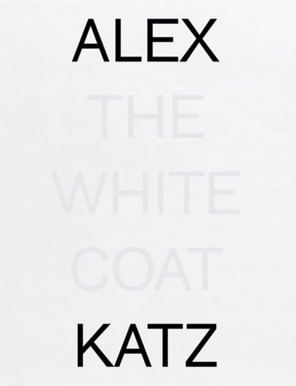 Alex Katz. The White Coat Opracowanie zbiorowe