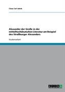 Alexander der Große in der mittelhochdeutschen Literatur am Beispiel des Straßburger Alexanders Jakob Claus Carl