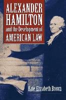 Alexander Hamilton and the Development of American Law Brown Kate Elizabeth