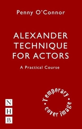 Alexander Technique for Actors. A Practical Course Penny O'Connor