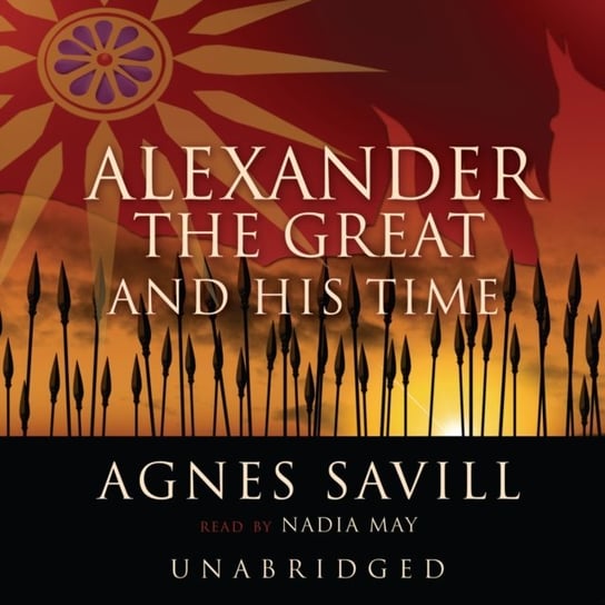 Alexander the Great and His Time Savill Agnes