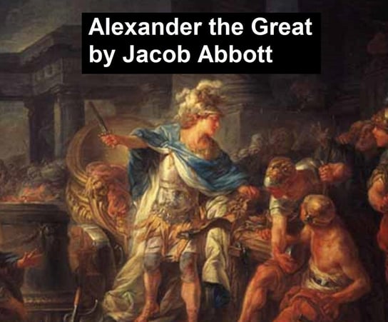 Alexander the Great Jacob Abbott