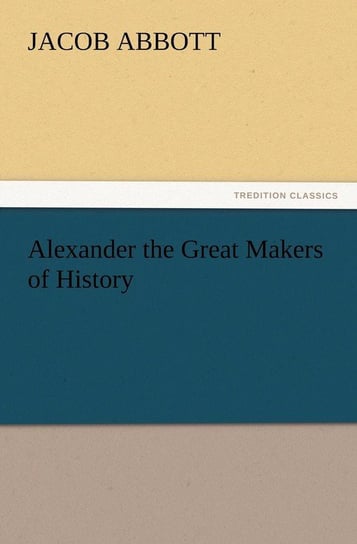 Alexander the Great Makers of History Abbott Jacob