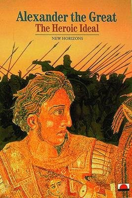 Alexander the Great: The Heroic Ideal Pierre Briant