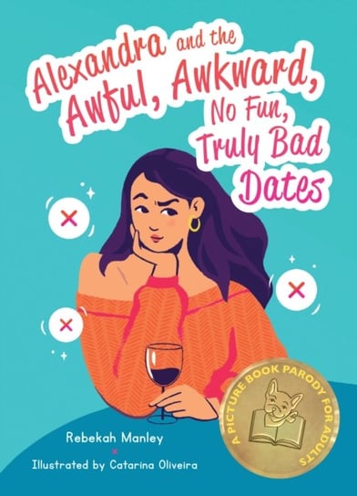 Alexandra And The Awful, Awkward, No Fun, Truly Bad Dates: A Picture Book Parody for Adults Rebekah Manley