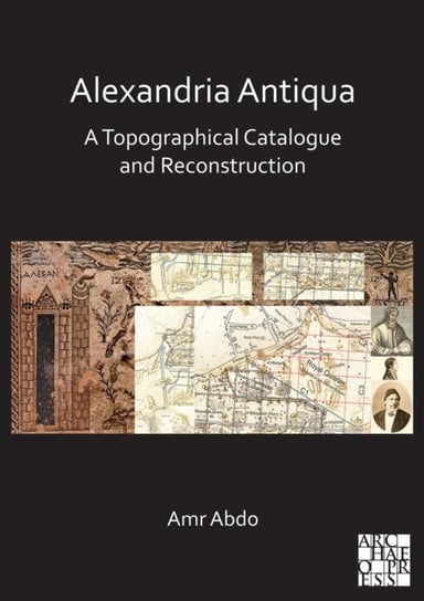Alexandria Antiqua: A Topographical Catalogue and Reconstruction Opracowanie zbiorowe