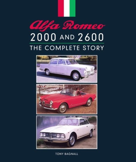 Alfa Romeo 2000 and 2600: The Complete Story Tony Bagnall