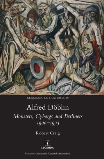 Alfred Doeblin. Monsters, Cyborgs and Berliners 1900-1933 Craig Robert