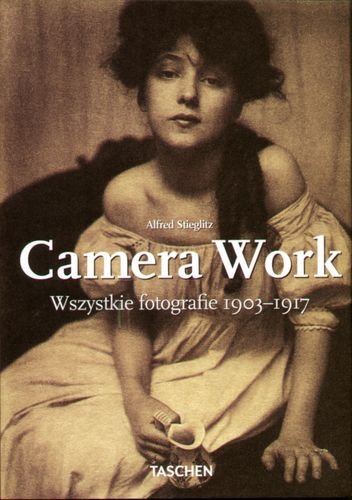 Alfred Stieglitz Camera Work. Wszystkie fotografie 1903-1917 Stieglitz Alfred, Roberts Pam