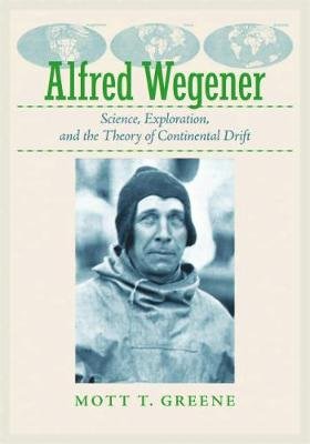Alfred Wegener: Science, Exploration, and the Theory of Continental Drift Greene Mott