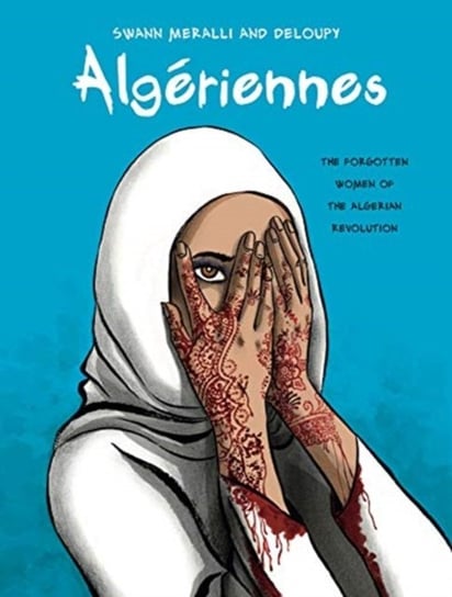 Algeriennes. The Forgotten Women of the Algerian Revolution Swann Meralli, Deloupy