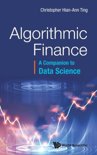 Algorithmic Finance. A Companion to Data Science Hian Ann, Christopher Ting