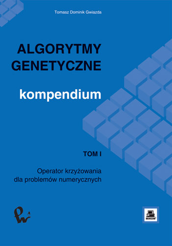 Algorytmy Genetyczne. Kompendium. Tom 1 Gwiazda Tomasz D.