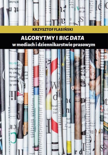 Algorytmy i big data w mediach i dziennikarstwie prasowym Flasiński Krzysztof