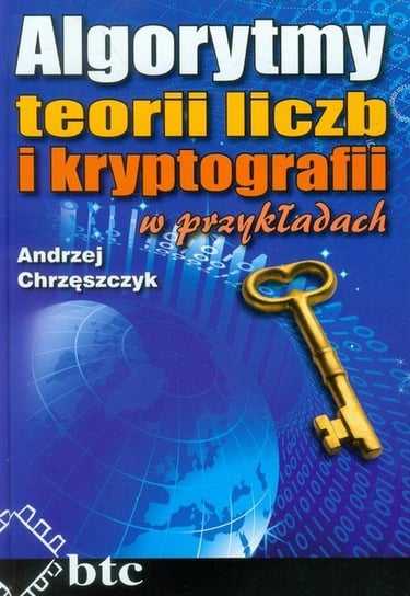 Algorytmy teorii liczb i kryptografii w przykładach Chrzęszczyk Andrzej