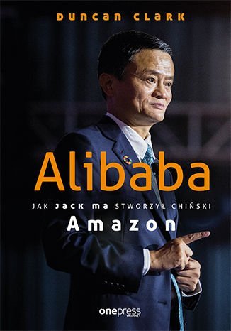 Alibaba. Jak Jack Ma stworzył chiński Amazon Clark Duncan