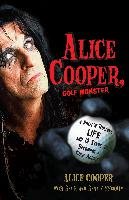 Alice Cooper, Golf Monster: A Rock 'n' Roller's Life and 12 Steps to Becoming a Golf Addict Cooper Alice