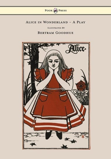 Alice in Wonderland - A Play - With Illustrations by Bertram Goodhue Delafield Emily Prime