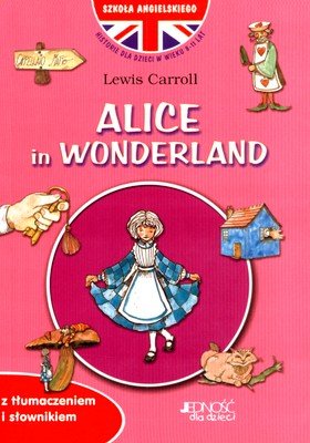 Alice in Wonderland. Alicja w Krainie Czarów. Szkoła Angielskiego. Historie dla Dzieci w Wieku 8-11 Lat Carroll Lewis