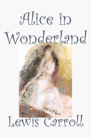 Alice in Wonderland by Lewis Carroll, Fiction, Classics, Fantasy, Literature Carroll Lewis