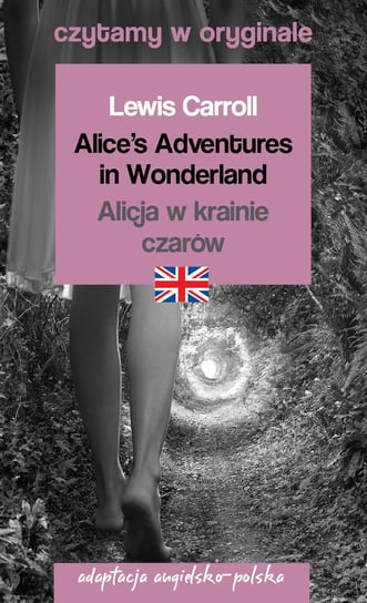 Alice’s Adventures in Wonderland. Alicja w krainie czarów. Czytamy w oryginale Carroll Lewis