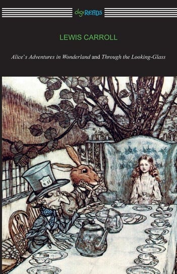 Alice's Adventures in Wonderland and Through the Looking-Glass (with the complete original illustrations by John Tenniel) Carroll Lewis