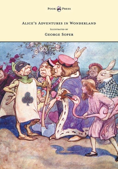 Alice's Adventures in Wonderland - Illustrated by George Soper Carroll Lewis