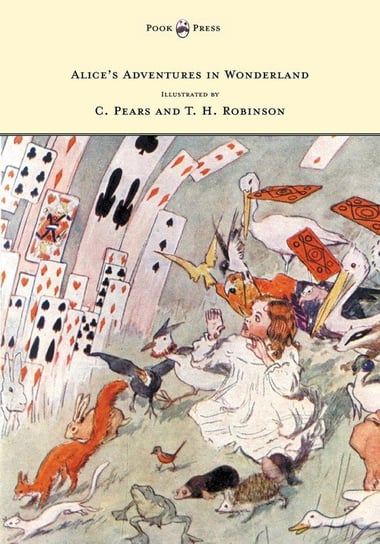Alice's Adventures in Wonderland - Illustrated by T. H. Robinson & C. Pears Carroll Lewis
