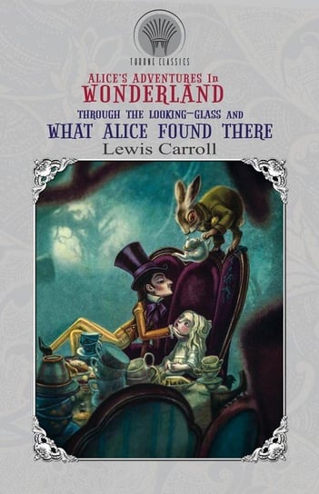 Alice's Adventures in Wonderland & Through the Looking Glass And What Alice Found There Carroll Lewis
