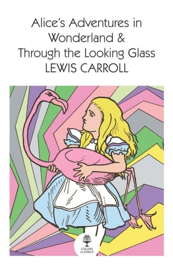Alices Adventures in Wonderland and Through the Looking Glass Carroll Lewis