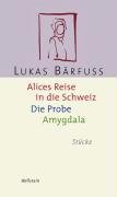 Alices Reise in die Schweiz / Die Probe / Amygdala Barfuss Lukas