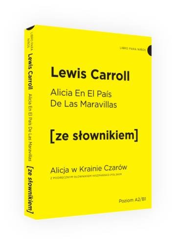 Alicia En El Pais De Las Maravillas. Alicja w Krainie Czarów z podręcznym słownikiem hiszpańsko-polskim Carroll Lewis