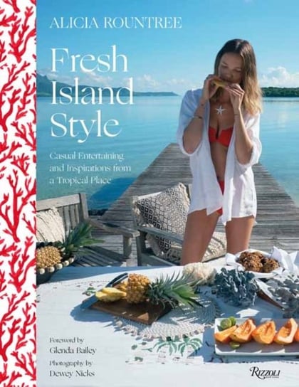 Alicia Rountree Fresh Island Style. Casual Entertaining and Inspirations from a Tropical Place Alicia Rountree, Caitlin Leffel