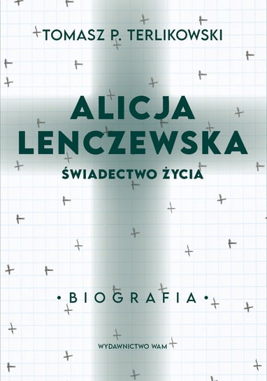 Alicja Lenczewska. Świadectwo życia Terlikowski Tomasz P.