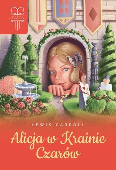 Alicja w Krainie Czarów. Klasyka literatury Carroll Lewis