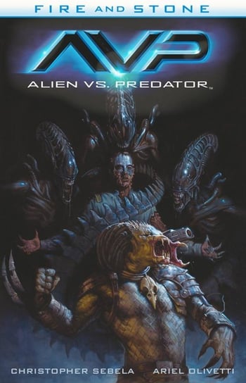 Alienvs vs Predator. Fire and Stone. Tom 3 Sebela Christopher, Olivetti Ariel