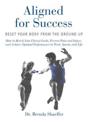 Aligned for Success: Reset Your Body from the Ground Up Shaeffer Brenda