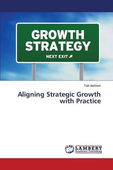 Aligning Strategic Growth with Practice Abrhiem Talil