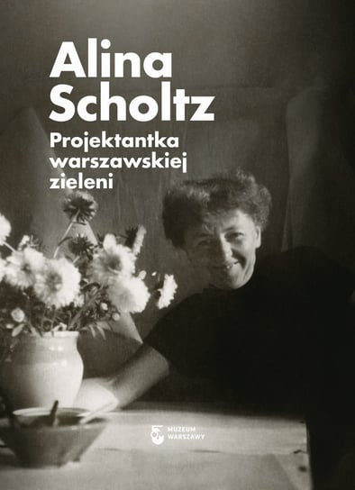 Alina Scholtz. Projektantka warszawskiej zieleni Opracowanie zbiorowe