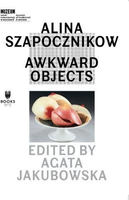 Alina Szapocznikow: Awkward Objects Paperbackshop Uk Import