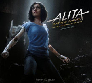 Alita: Battle Angel - The Art and Making of the Movie Bernstein Abbie