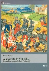 Aljubarrota 14 VIII 1385. Obroniona niepodległość Portugalii Małecki Marian
