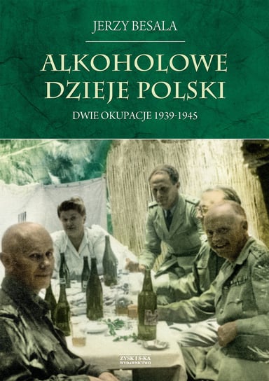 Alkoholowe dzieje Polski. Dwie okupacje 1939-1945 Besala Jerzy