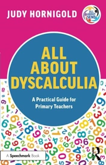 All About Dyscalculia: A Practical Guide for Primary Teachers Judy Hornigold