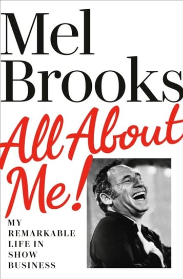 All About Me!: My Remarkable Life in Show Business Brooks Mel