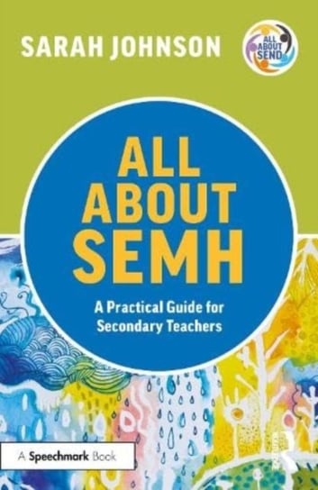 All About SEMH: A Practical Guide for Secondary Teachers Sarah Johnson