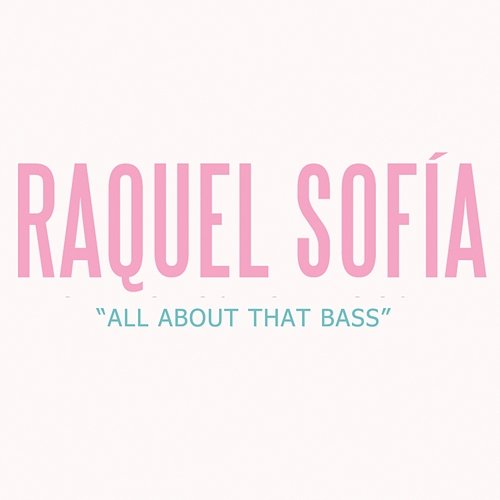 All About That Bass Raquel Sofía